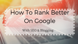 How to rank better on Google through the use of SEO and blogging.